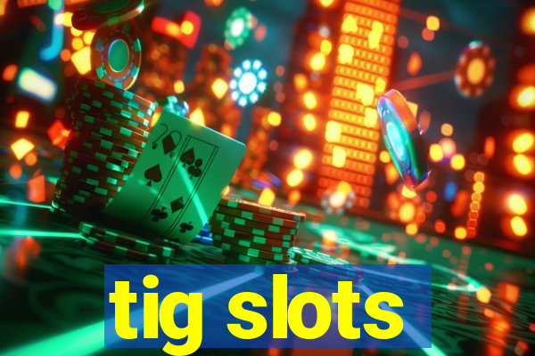 tig slots